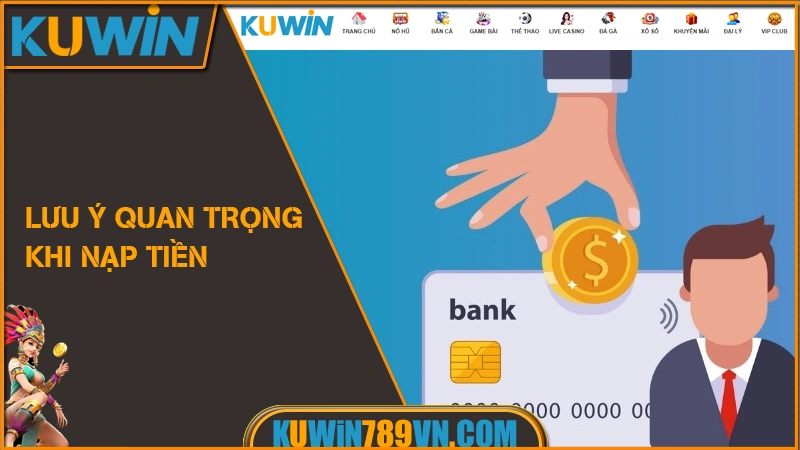 Nạp Tiền KUWIN - Hướng Dẫn Nạp Tiền Nhanh Bảo Mật 2026 6 Lưu ý quan trọng khi nạp tiền